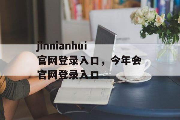 jinnianhui官网登录入口，今年会官网登录入口